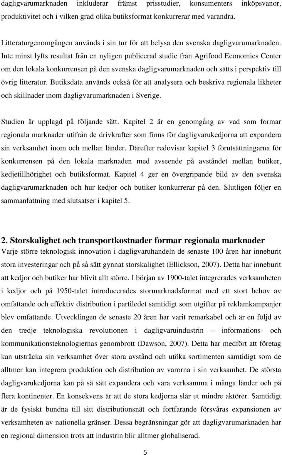 Inte minst lyfts resultat från en nyligen publicerad studie från Agrifood Economics Center om den lokala konkurrensen på den svenska dagligvarumarknaden och sätts i perspektiv till övrig litteratur.