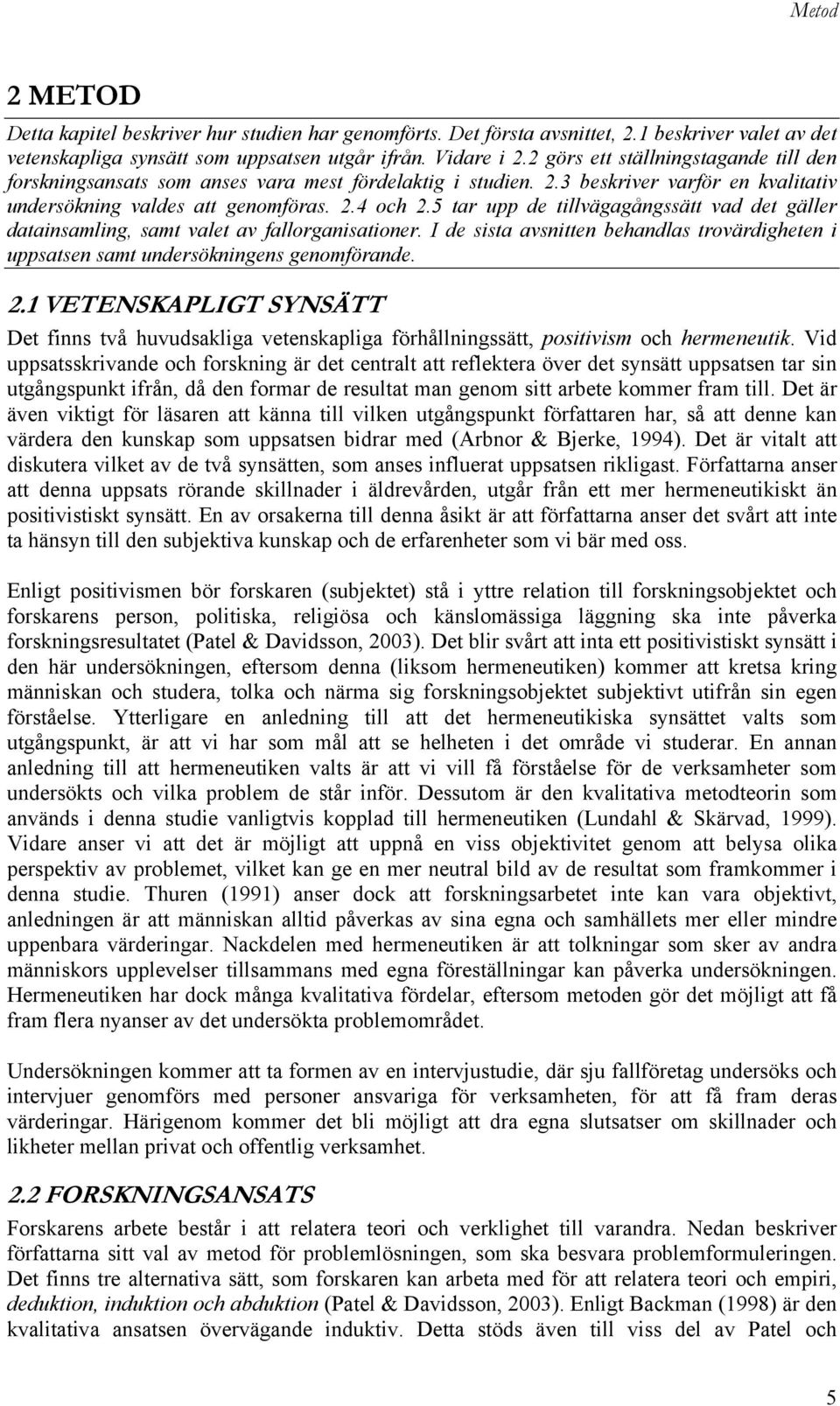 5 tar upp de tillvägagångssätt vad det gäller datainsamling, samt valet av fallorganisationer. I de sista avsnitten behandlas trovärdigheten i uppsatsen samt undersökningens genomförande. 2.