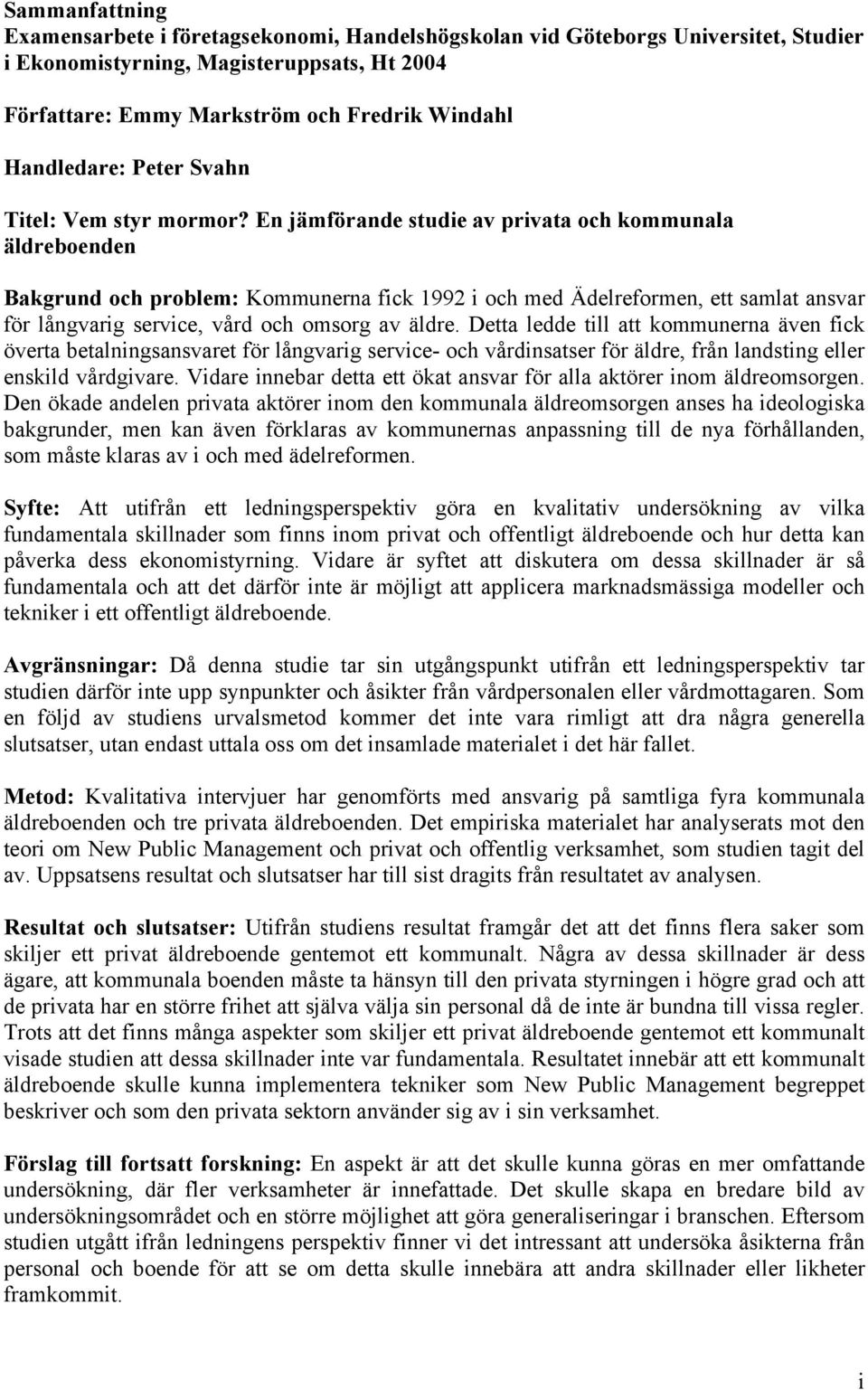 En jämförande studie av privata och kommunala äldreboenden Bakgrund och problem: Kommunerna fick 1992 i och med Ädelreformen, ett samlat ansvar för långvarig service, vård och omsorg av äldre.