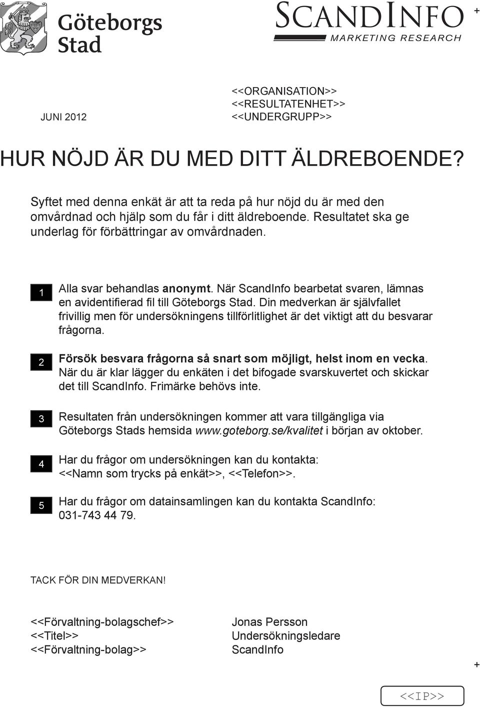 1 Alla svar behandlas anonymt. När ScandInfo bearbetat svaren, lämnas en avidentifierad fil till Göteborgs Stad.