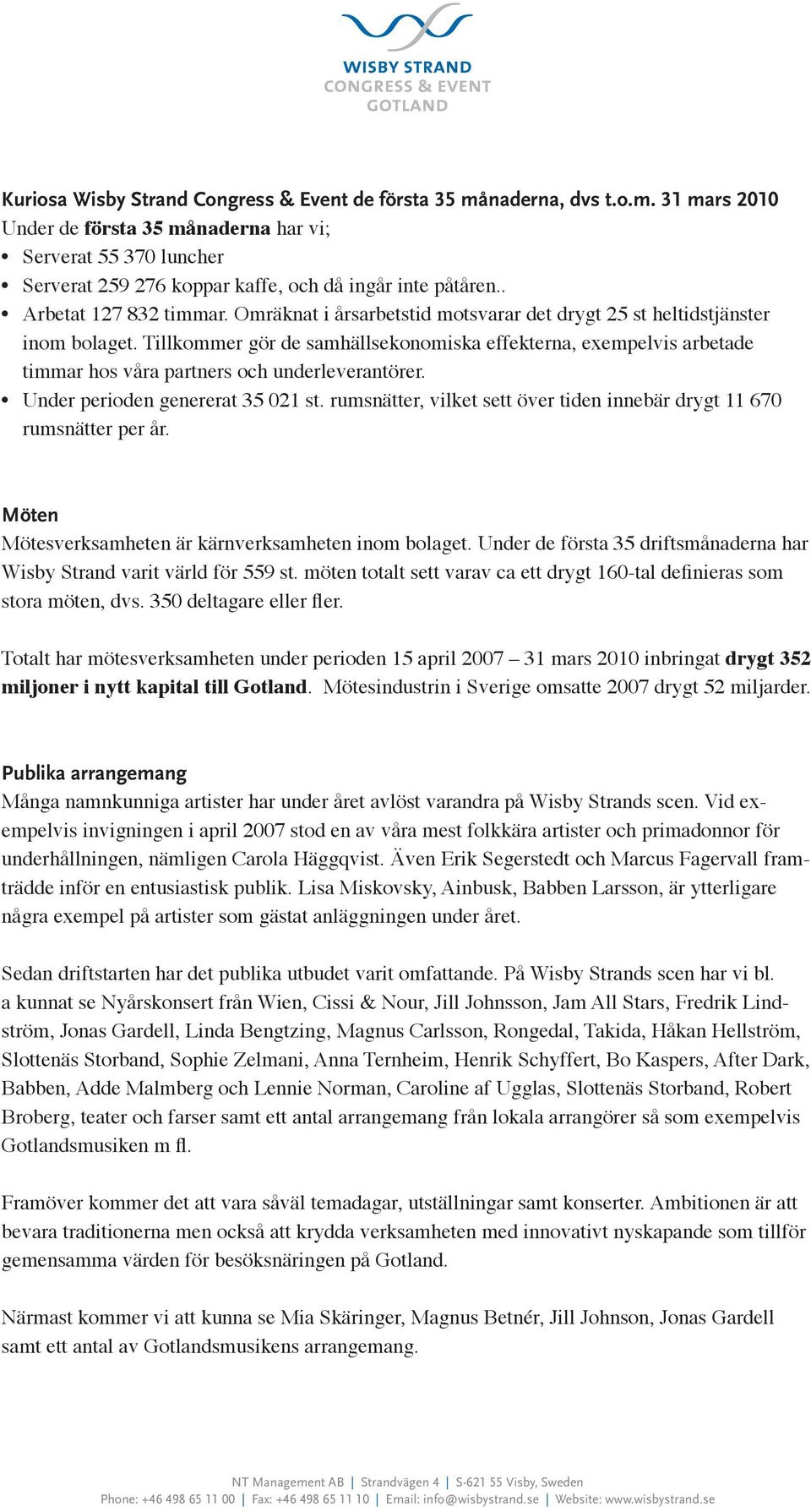 Tillkommer gör de samhällsekonomiska effekterna, exempelvis arbetade timmar hos våra partners och underleverantörer. Under perioden genererat 35 021 st.