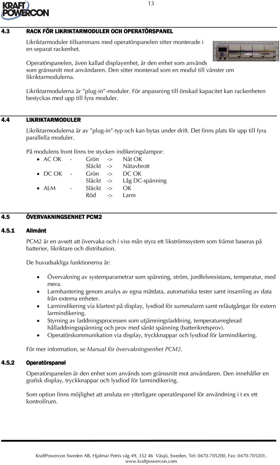 Likriktarmodulerna är plug-in -moduler. För anpassning till önskad kapacitet kan rackenheten bestyckas med upp till fyra moduler. 4.