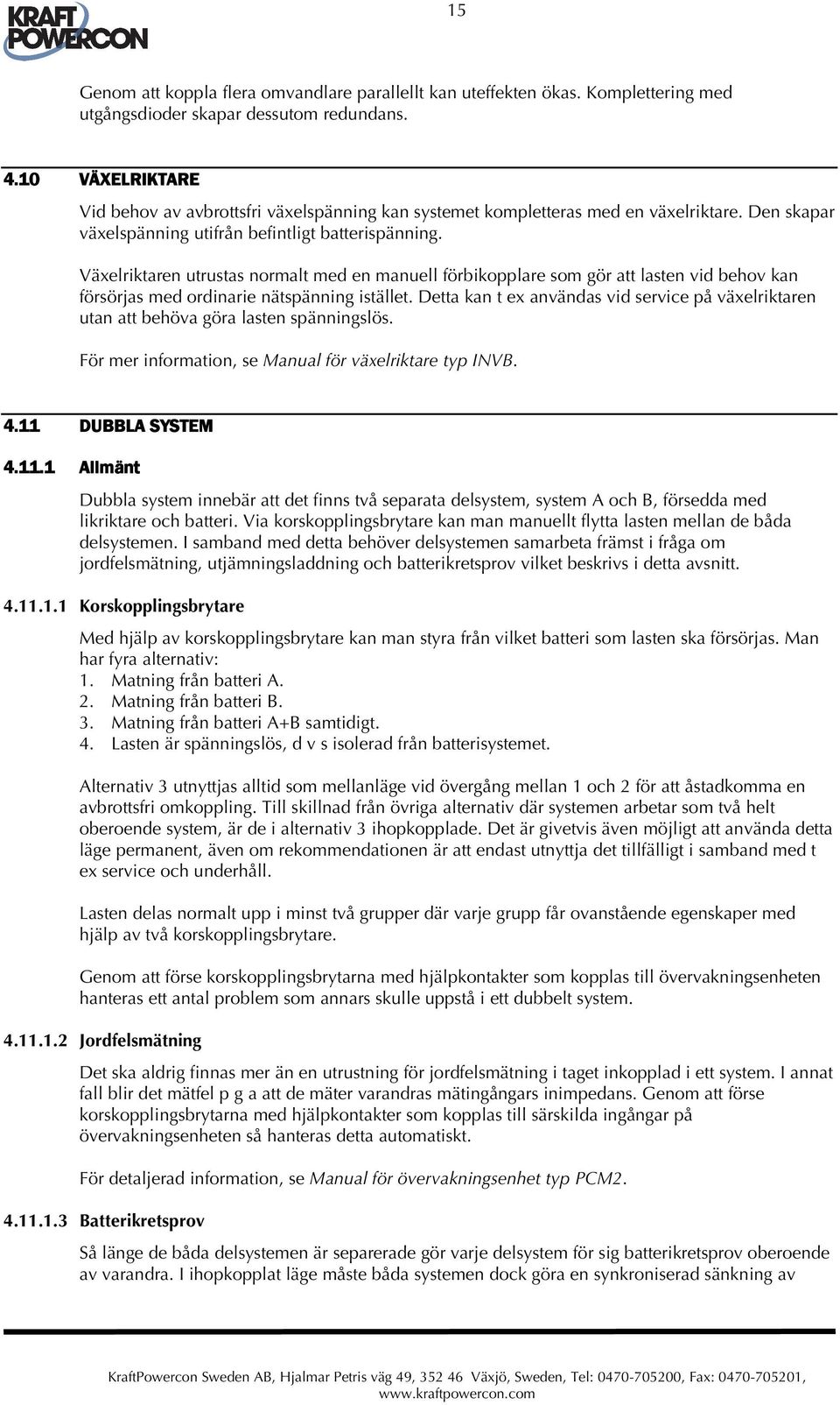 Växelriktaren utrustas normalt med en manuell förbikopplare som gör att lasten vid behov kan försörjas med ordinarie nätspänning istället.
