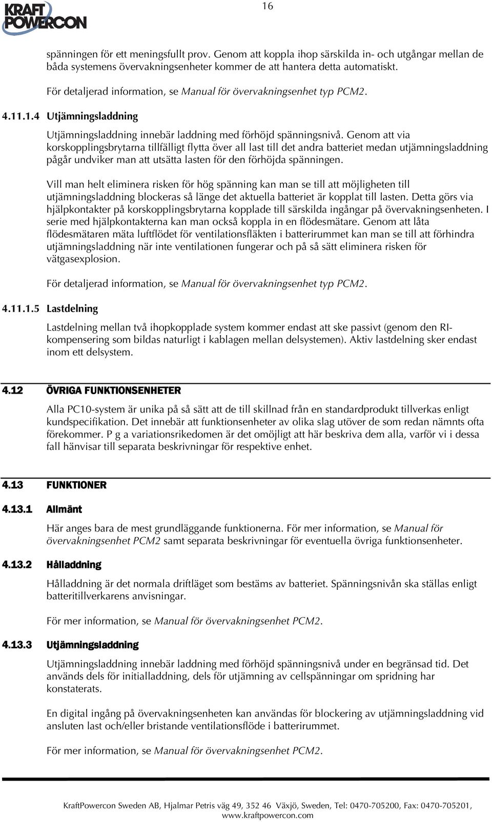 Genom att via korskopplingsbrytarna tillfälligt flytta över all last till det andra batteriet medan utjämningsladdning pågår undviker man att utsätta lasten för den förhöjda spänningen.