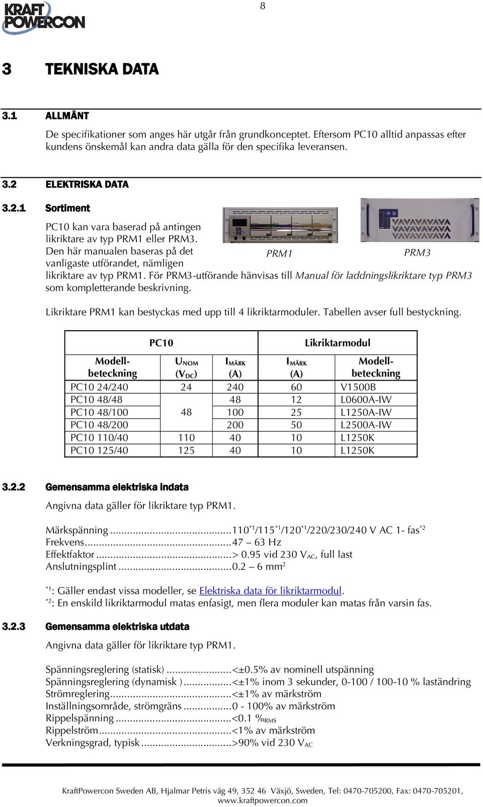 För PRM3-utförande hänvisas till Manual för laddningslikriktare typ PRM3 som kompletterande beskrivning. Likriktare PRM1 kan bestyckas med upp till 4 likriktarmoduler. Tabellen avser full bestyckning.