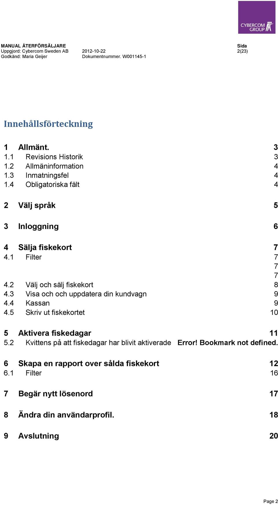 2 Välj och sälj fiskekort 8 4.3 Visa och och uppdatera din kundvagn 9 4.4 Kassan 9 4.5 Skriv ut fiskekortet 10 5 Aktivera fiskedagar 11 5.