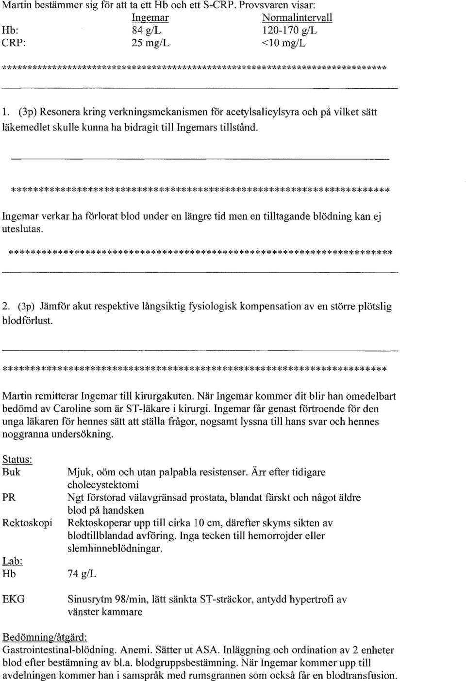 Ingemar verkar ha förlorat blod under en längre tid men en tilltagande blödning kan ej uteslutas. 2. (3p) Jämför akut respektive långsiktig fysiologisk kompensation av en större plötslig blodförlust.