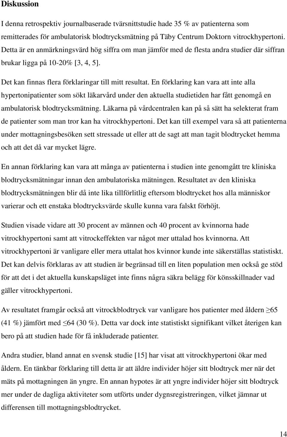 En förklaring kan vara att inte alla hypertonipatienter som sökt läkarvård under den aktuella studietiden har fått genomgå en ambulatorisk blodtrycksmätning.