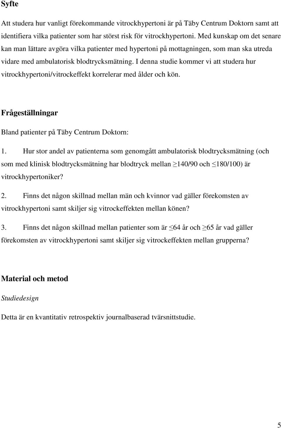 I denna studie kommer vi att studera hur vitrockhypertoni/vitrockeffekt korrelerar med ålder och kön. Frågeställningar Bland patienter på Täby Centrum Doktorn: 1.