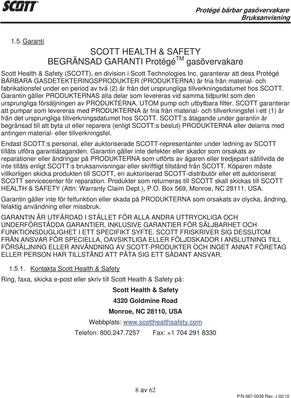 SCOTT. Garantin gäller PRODUKTERNAS alla delar som levereras vid samma tidpunkt som den ursprungliga försäljningen av PRODUKTERNA, UTOM pump och utbytbara filter.