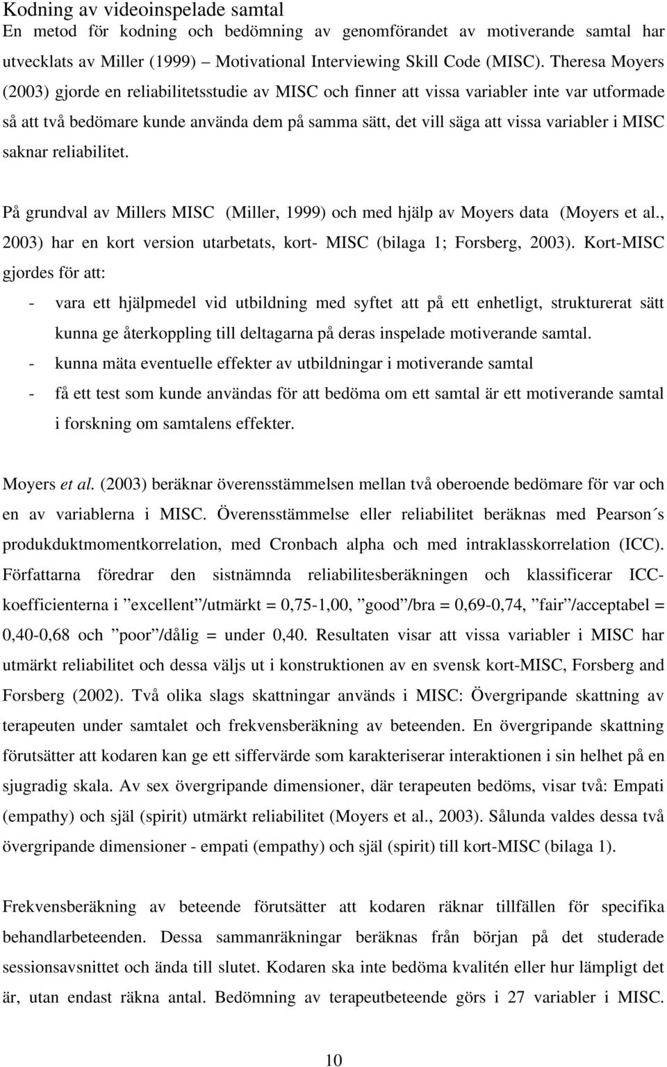 MISC saknar reliabilitet. På grundval av Millers MISC (Miller, 1999) och med hjälp av Moyers data (Moyers et al., 2003) har en kort version utarbetats, kort- MISC (bilaga 1; Forsberg, 2003).