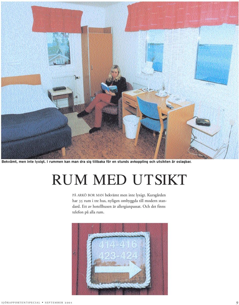 RUM MED UTSIKT PÅ ARKÖ BOR MAN bekvämt men inte lyxigt.