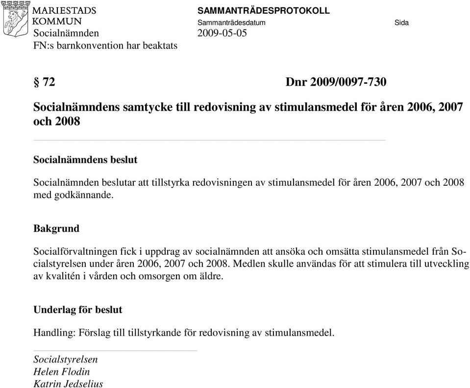 Socialförvaltningen fick i uppdrag av socialnämnden att ansöka och omsätta stimulansmedel från Socialstyrelsen under åren 2006, 2007 och 2008.