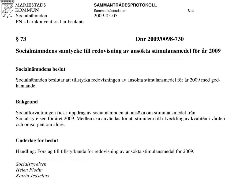 Socialförvaltningen fick i uppdrag av socialnämnden att ansöka om stimulansmedel från Socialstyrelsen för året 2009.