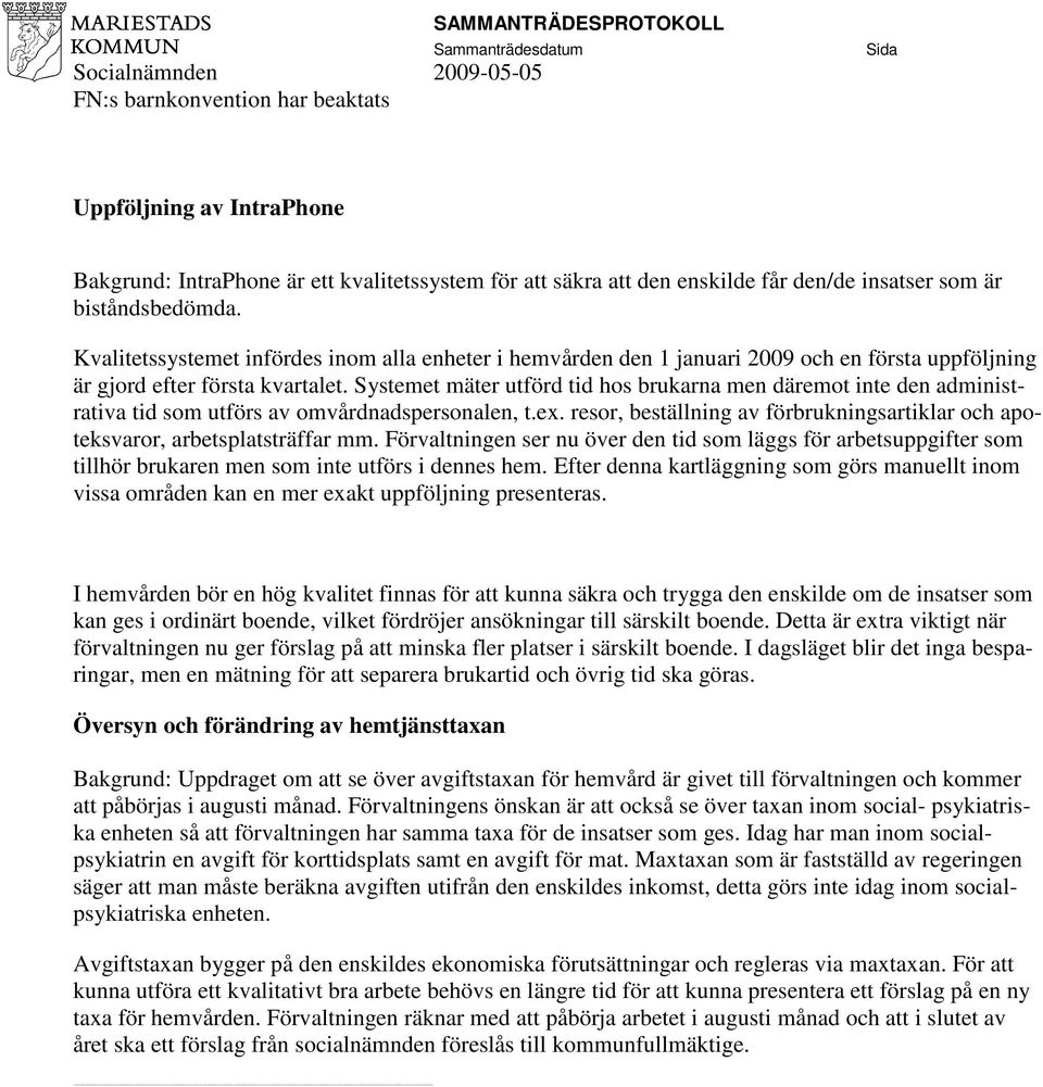 Systemet mäter utförd tid hos brukarna men däremot inte den administrativa tid som utförs av omvårdnadspersonalen, t.ex.