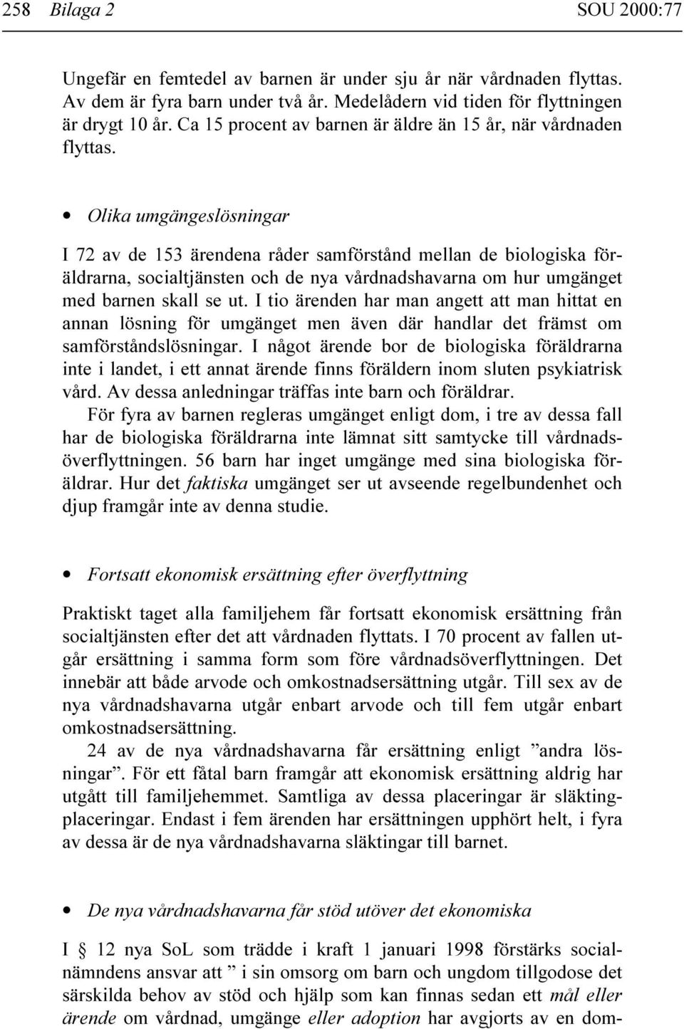 Olika umgängeslösningar I 72 av de 153 ärendena råder samförstånd mellan de biologiska föräldrarna, socialtjänsten och de nya vårdnadshavarna om hur umgänget med barnen skall se ut.