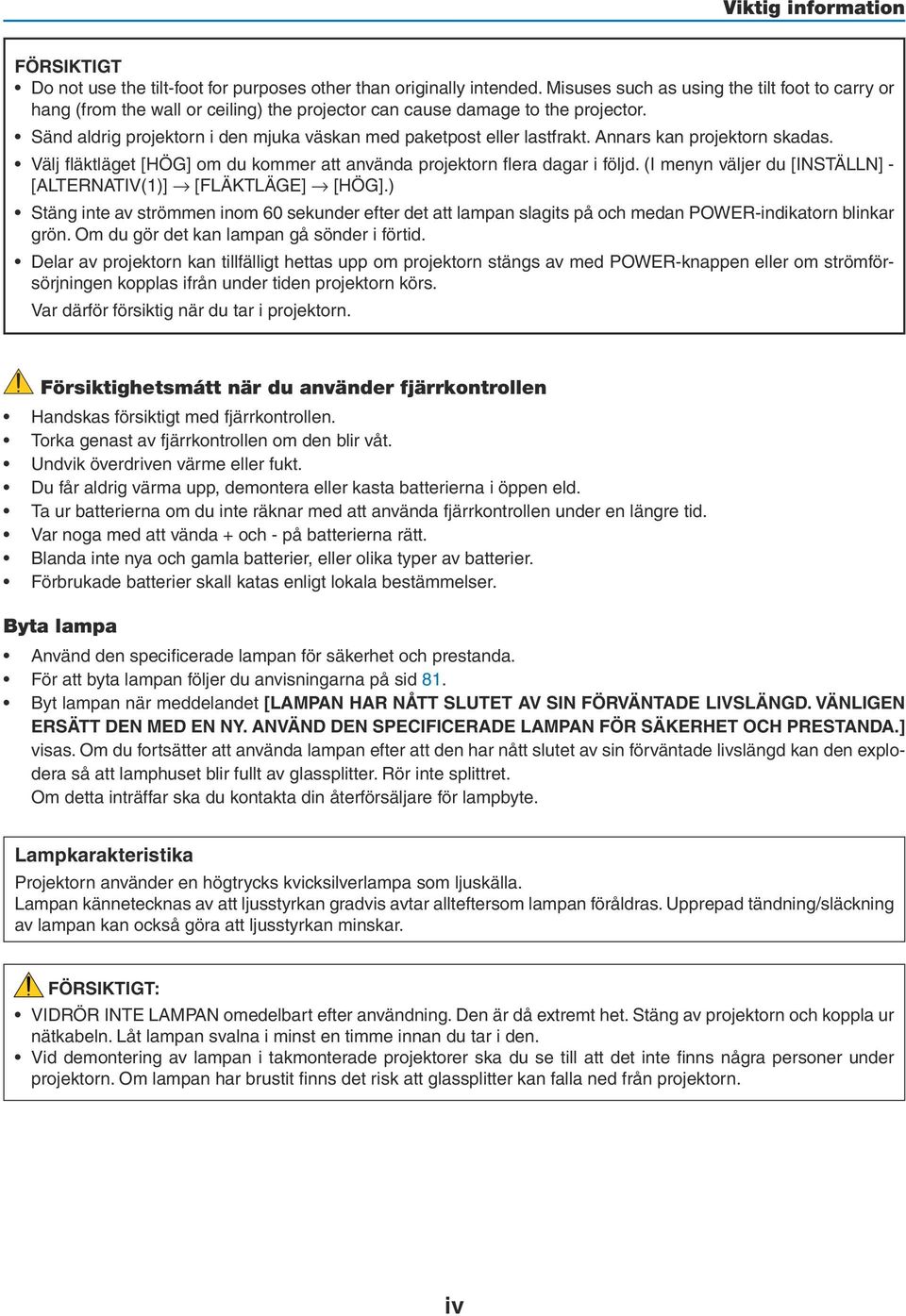 Sänd aldrig projektorn i den mjuka väskan med paketpost eller lastfrakt. Annars kan projektorn skadas. Välj fläktläget [HÖG] om du kommer att använda projektorn flera dagar i följd.