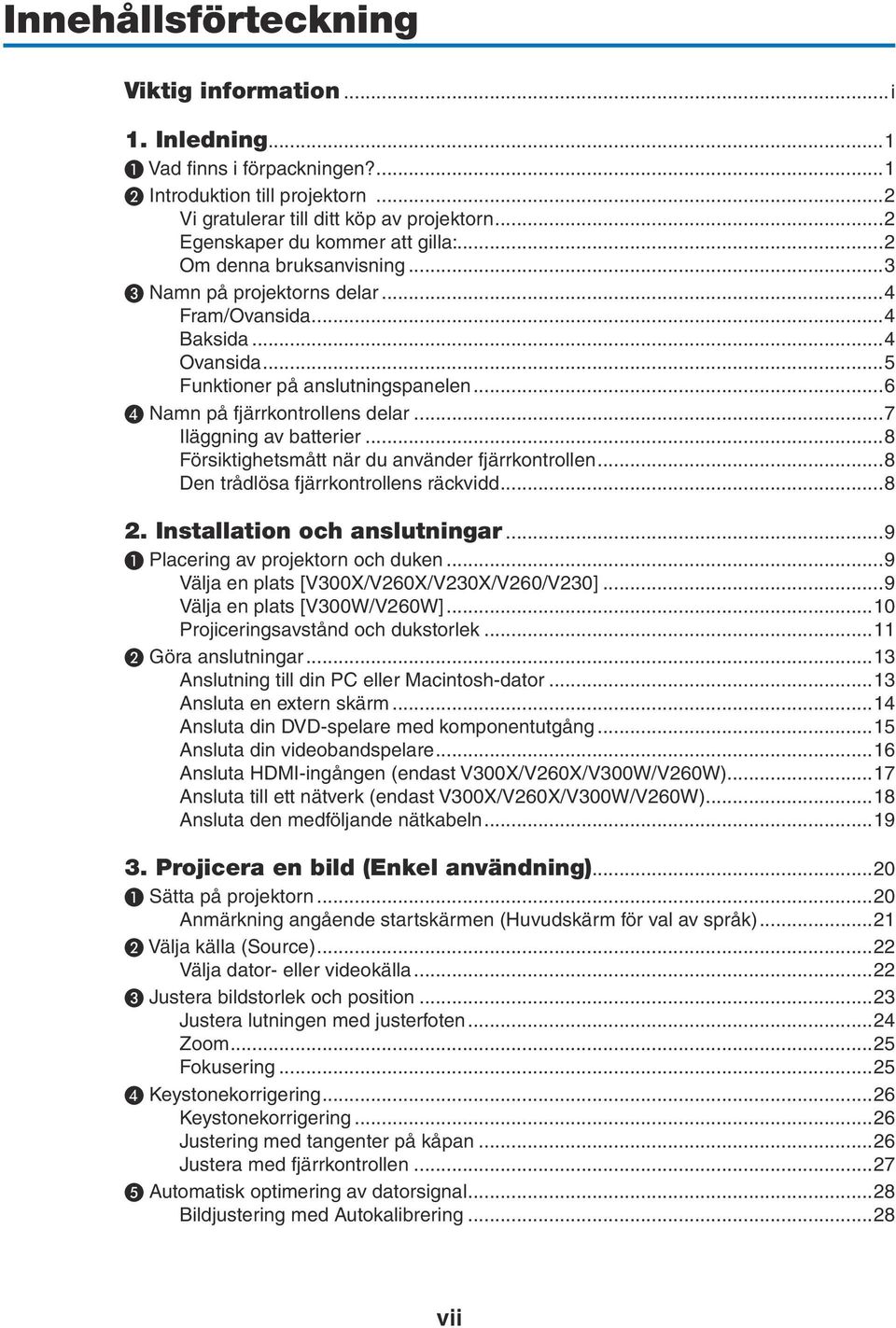 ..6 ❹ Namn på fjärrkontrollens delar...7 Iläggning av batterier...8 Försiktighetsmått när du använder fjärrkontrollen...8 Den trådlösa fjärrkontrollens räckvidd...8 2. Installation och anslutningar.