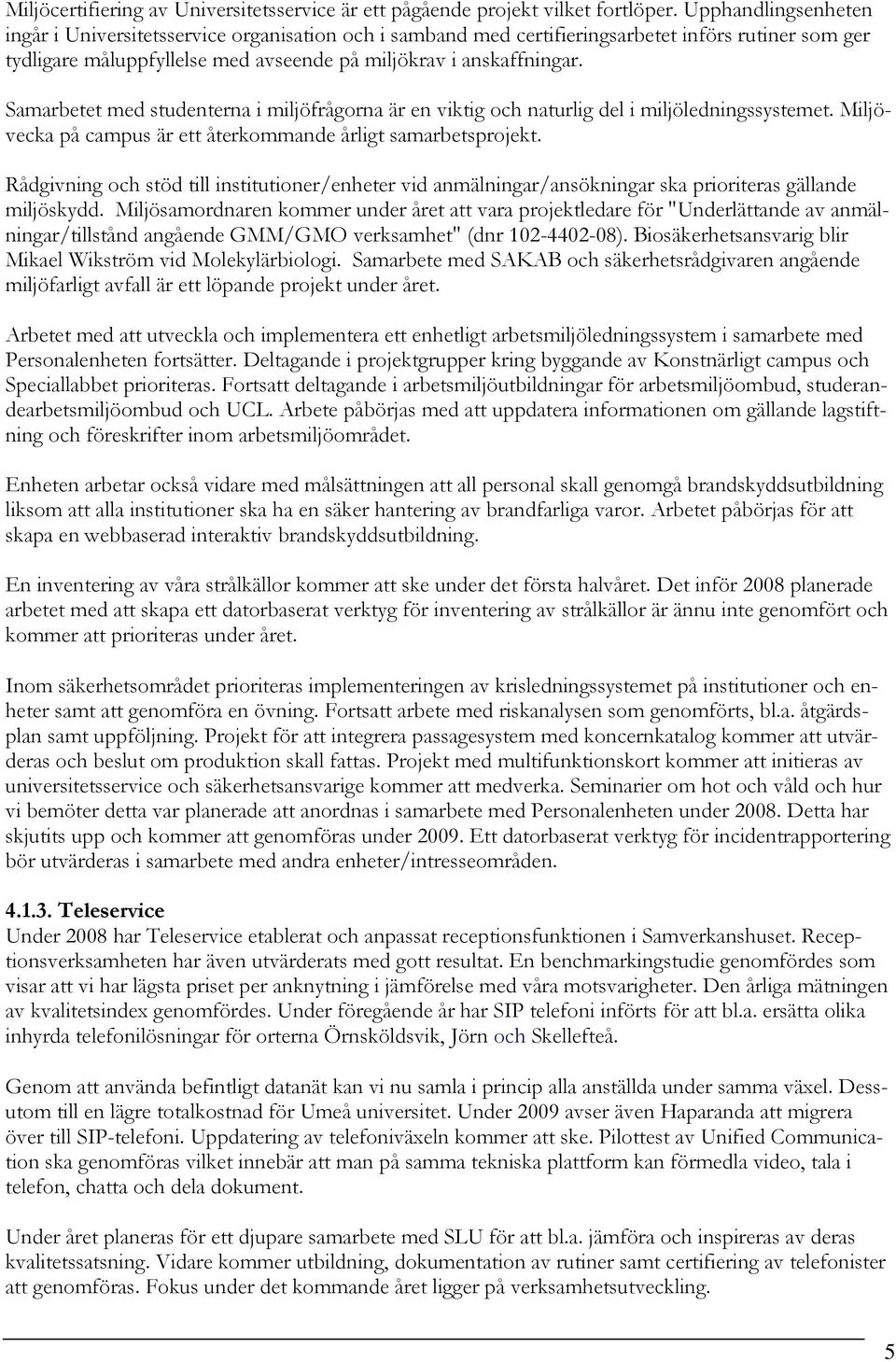 Samarbetet med studenterna i miljöfrågorna är en viktig och naturlig del i miljöledningssystemet. Miljövecka på campus är ett återkommande årligt samarbetsprojekt.