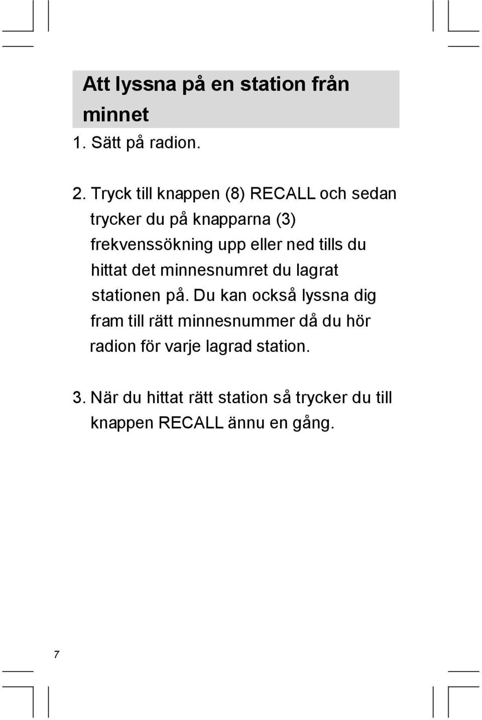 ned tills du hittat det minnesnumret du lagrat stationen på.