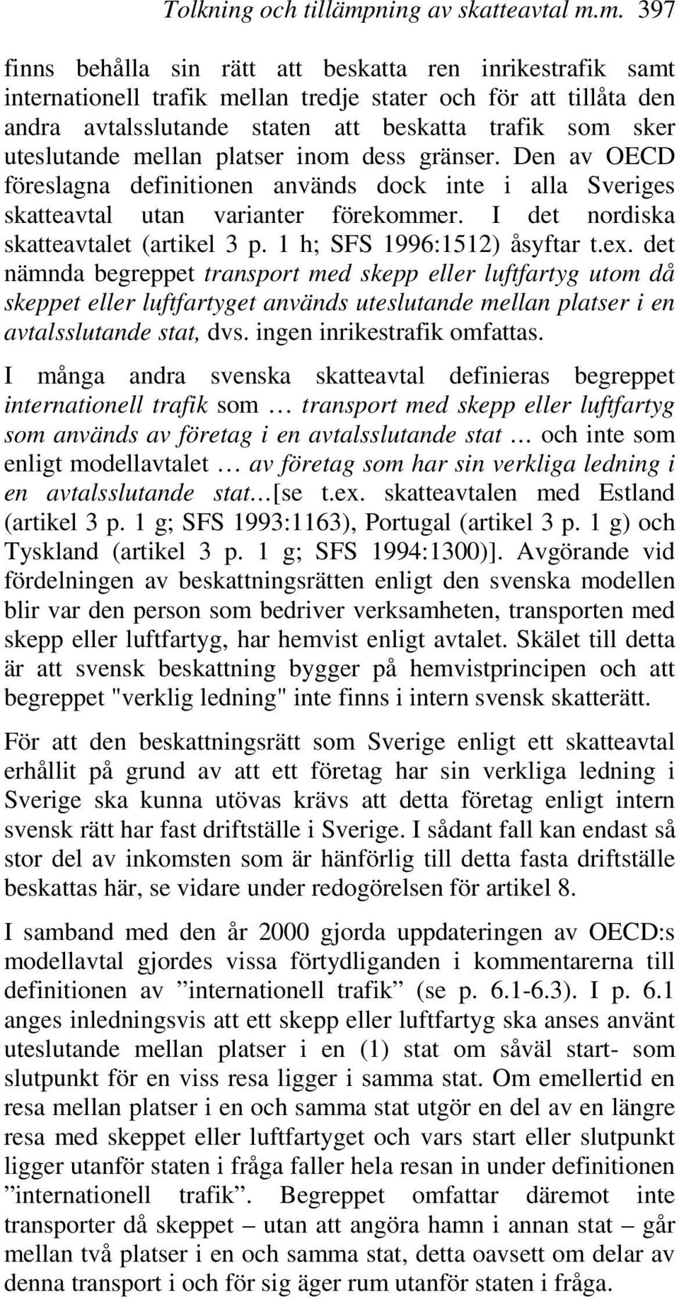 m. 397 finns behålla sin rätt att beskatta ren inrikestrafik samt internationell trafik mellan tredje stater och för att tillåta den andra avtalsslutande staten att beskatta trafik som sker