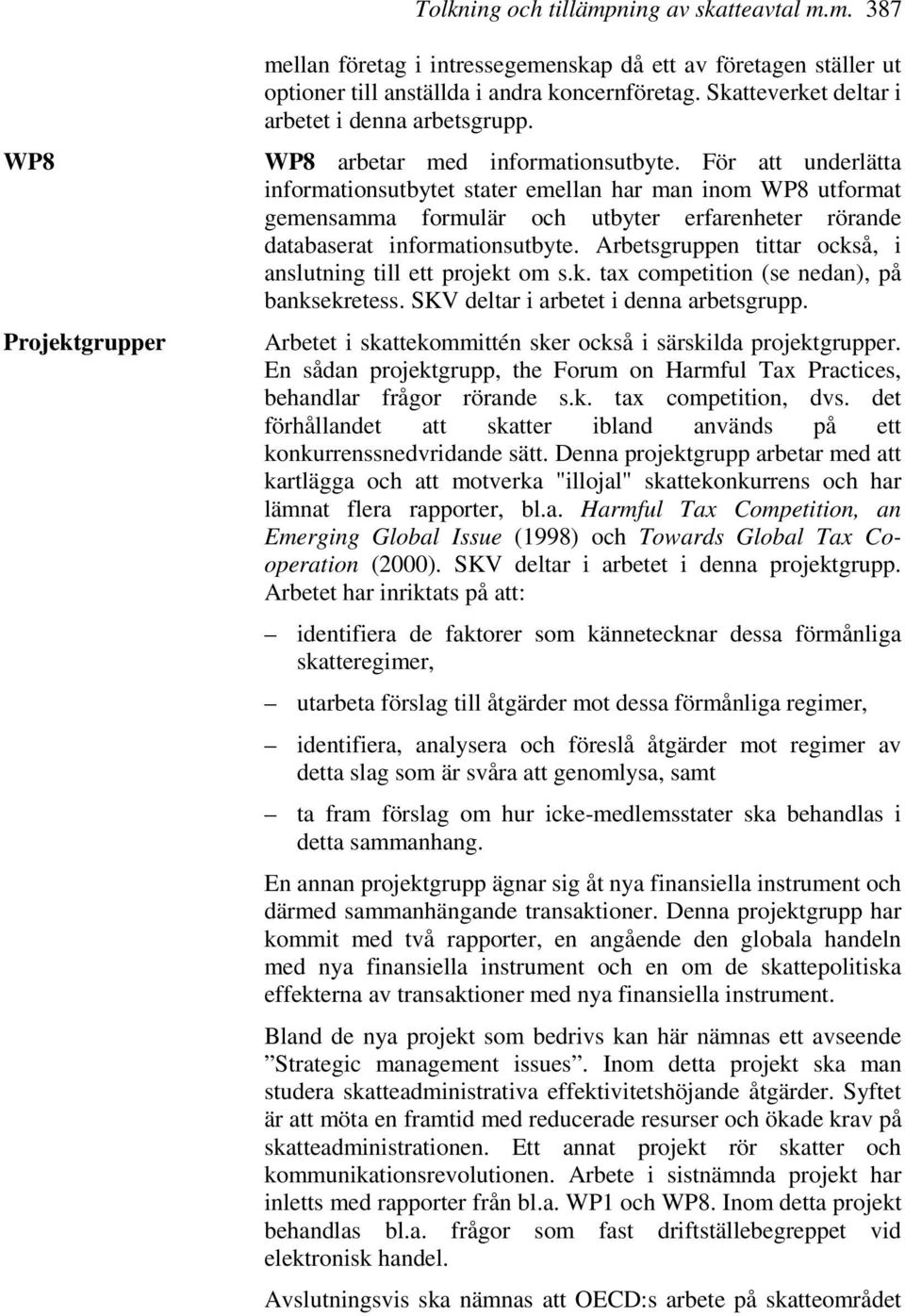 För att underlätta informationsutbytet stater emellan har man inom WP8 utformat gemensamma formulär och utbyter erfarenheter rörande databaserat informationsutbyte.