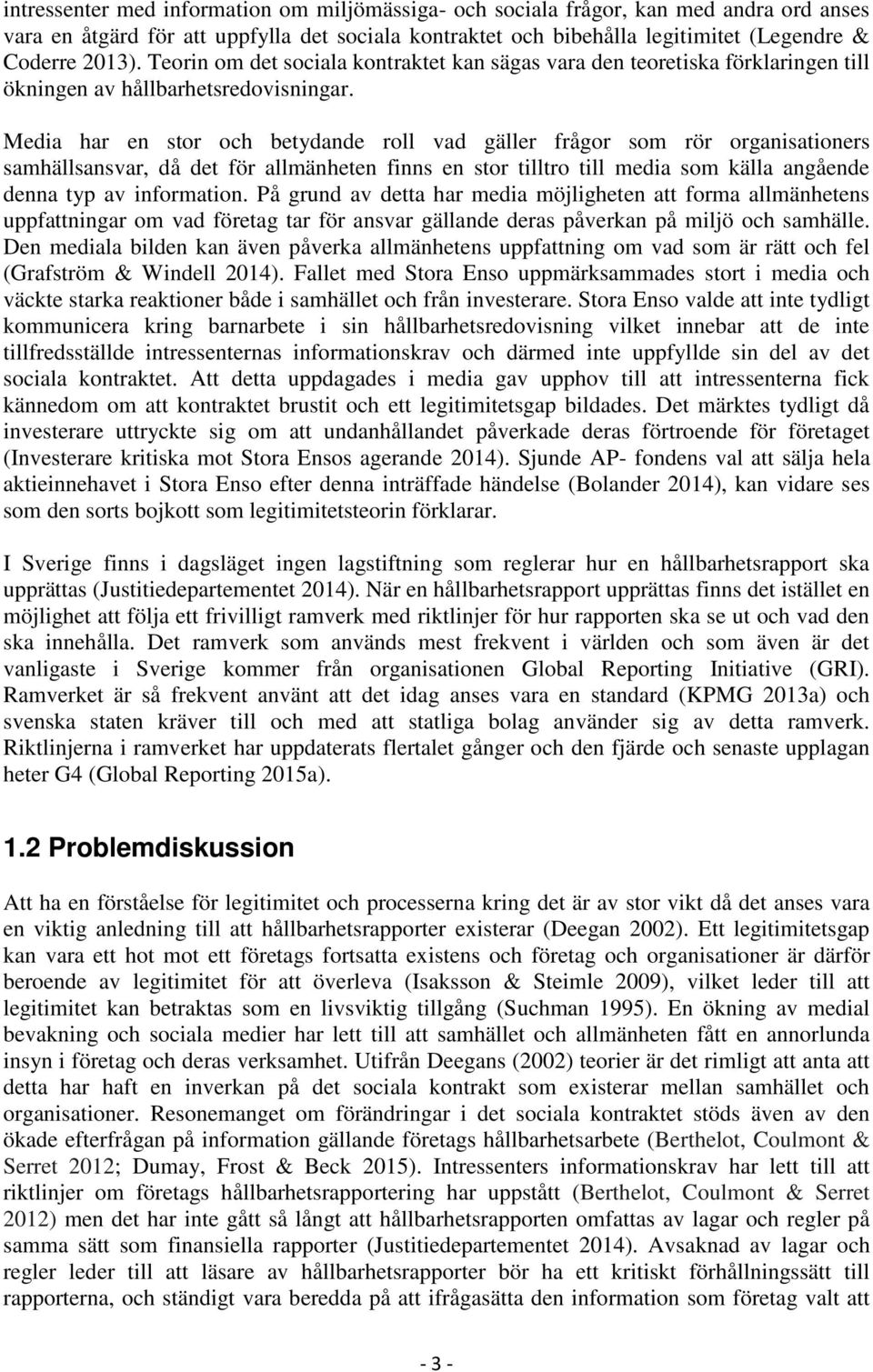Media har en stor och betydande roll vad gäller frågor som rör organisationers samhällsansvar, då det för allmänheten finns en stor tilltro till media som källa angående denna typ av information.