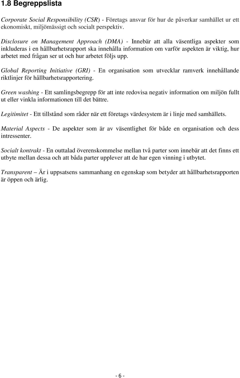 ser ut och hur arbetet följs upp. Global Reporting Initiative (GRI) - En organisation som utvecklar ramverk innehållande riktlinjer för hållbarhetsrapportering.