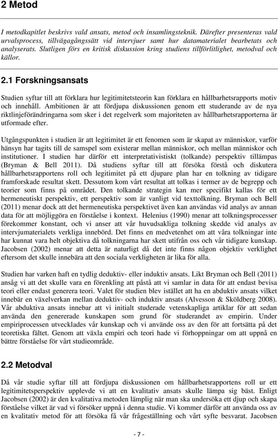 1 Forskningsansats Studien syftar till att förklara hur legitimitetsteorin kan förklara en hållbarhetsrapports motiv och innehåll.