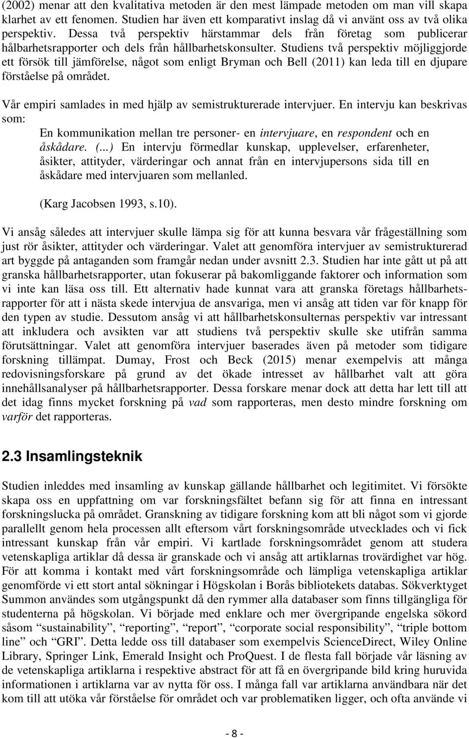 Studiens två perspektiv möjliggjorde ett försök till jämförelse, något som enligt Bryman och Bell (2011) kan leda till en djupare förståelse på området.
