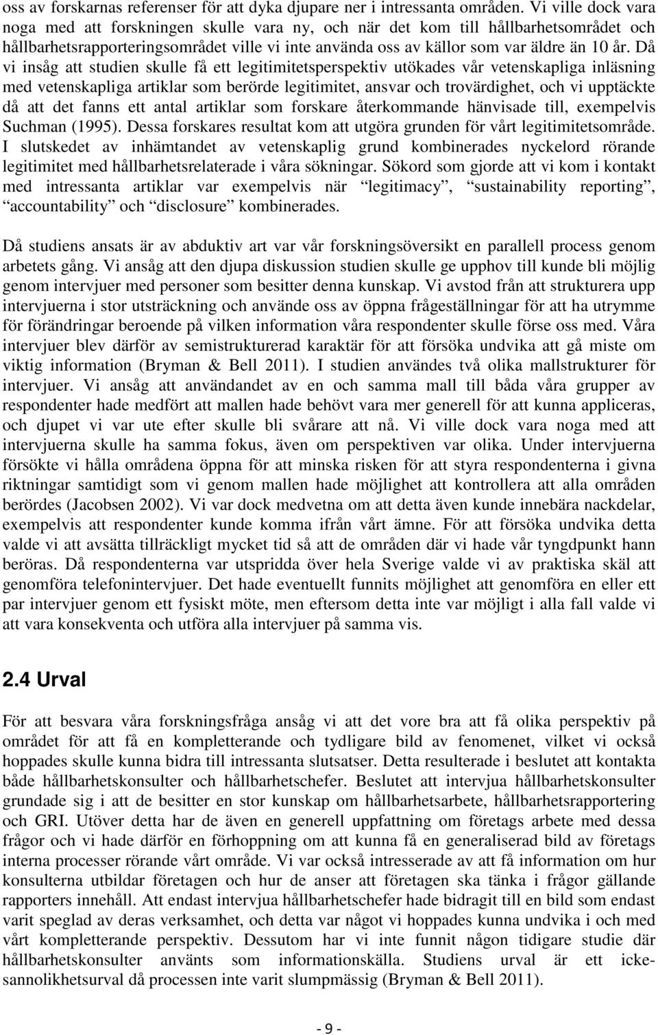 Då vi insåg att studien skulle få ett legitimitetsperspektiv utökades vår vetenskapliga inläsning med vetenskapliga artiklar som berörde legitimitet, ansvar och trovärdighet, och vi upptäckte då att