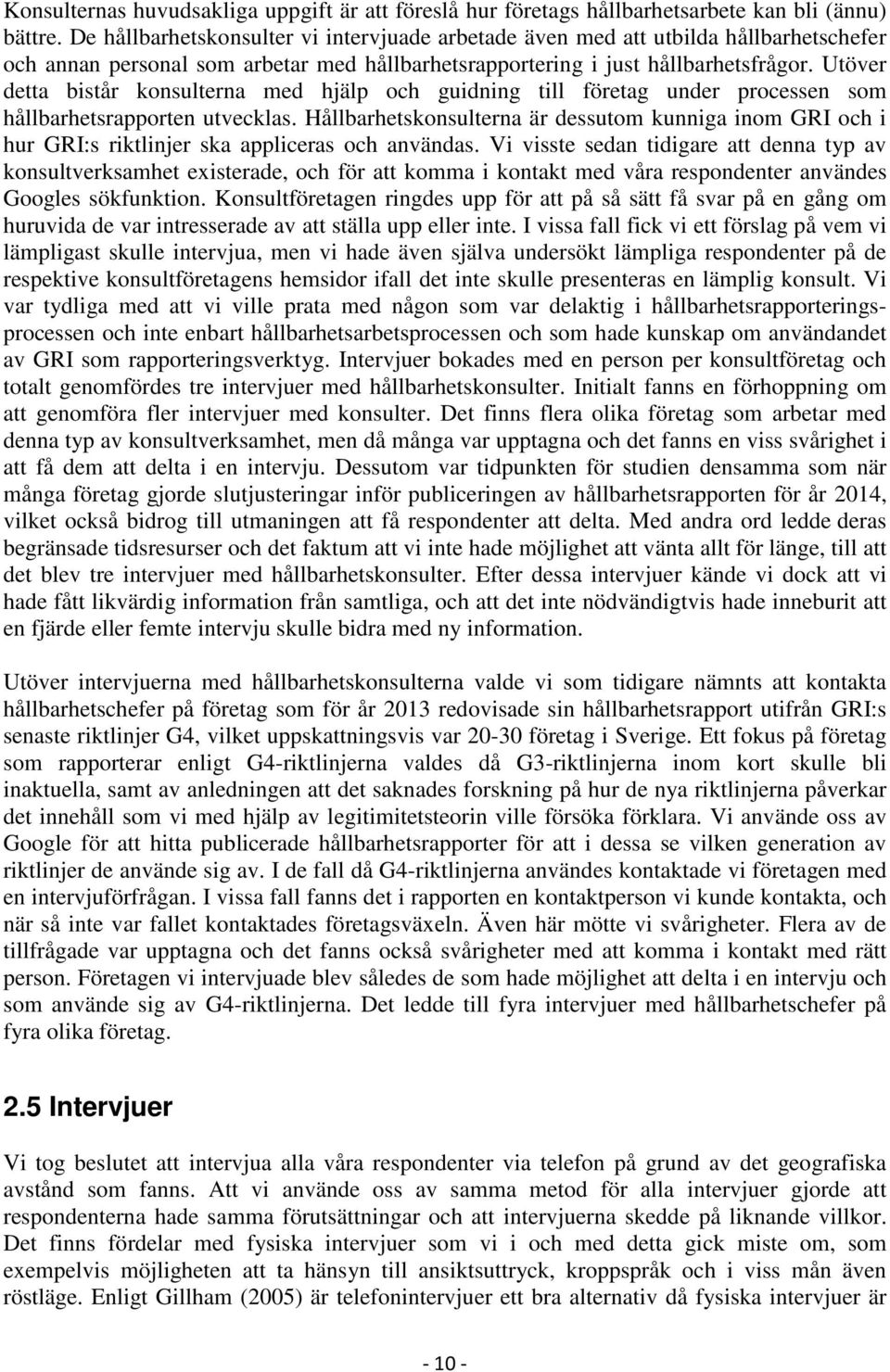 Utöver detta bistår konsulterna med hjälp och guidning till företag under processen som hållbarhetsrapporten utvecklas.