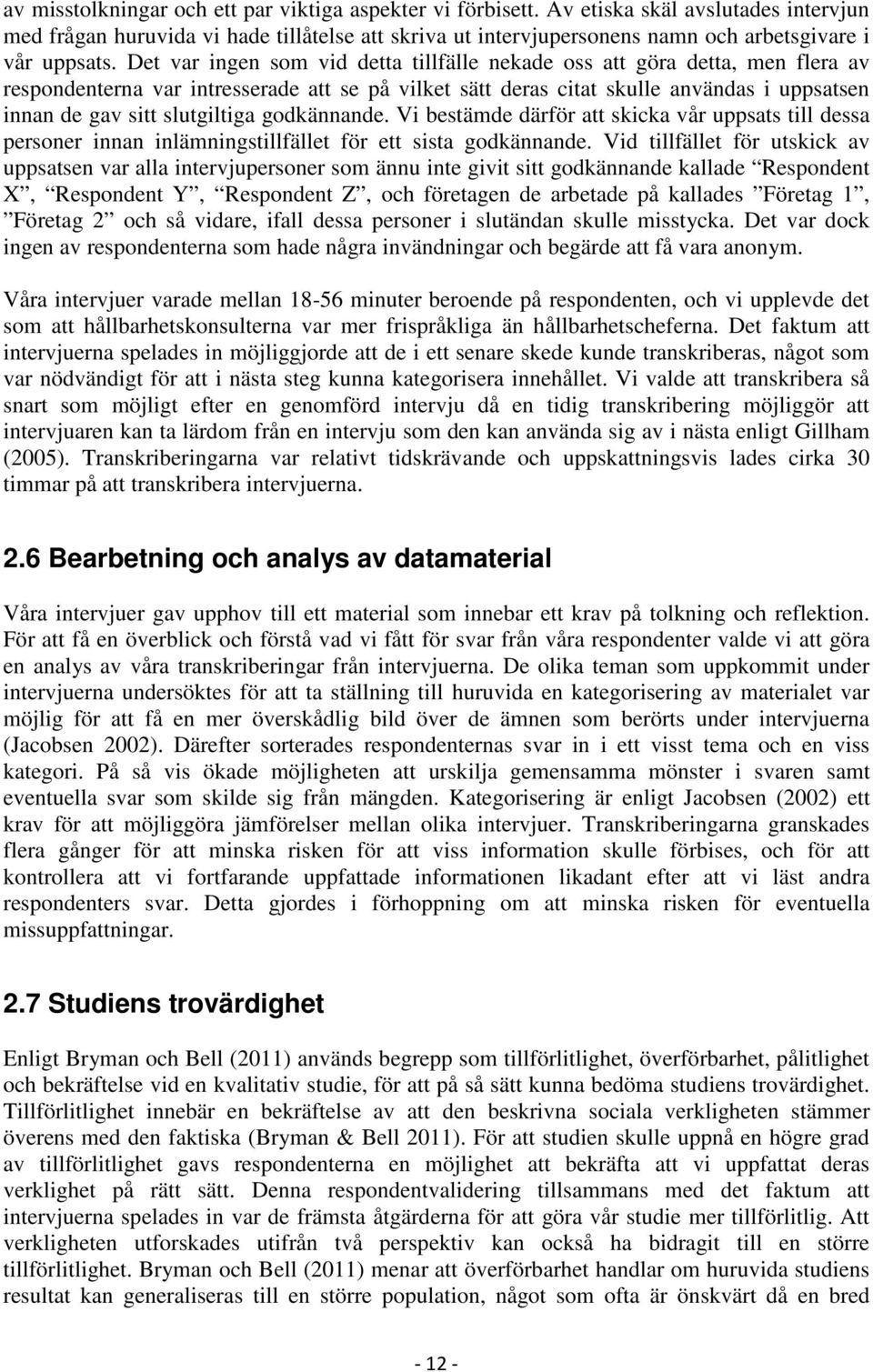 Det var ingen som vid detta tillfälle nekade oss att göra detta, men flera av respondenterna var intresserade att se på vilket sätt deras citat skulle användas i uppsatsen innan de gav sitt