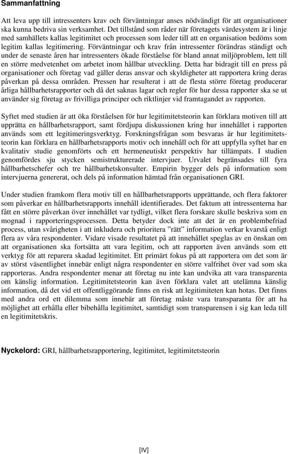 Förväntningar och krav från intressenter förändras ständigt och under de senaste åren har intressenters ökade förståelse för bland annat miljöproblem, lett till en större medvetenhet om arbetet inom