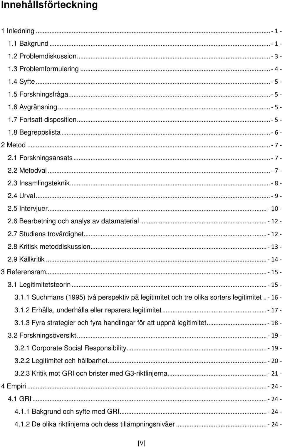 6 Bearbetning och analys av datamaterial... - 12-2.7 Studiens trovärdighet... - 12-2.8 Kritisk metoddiskussion... - 13-2.9 Källkritik... - 14-3 Referensram... - 15-3.1 Legitimitetsteorin... - 15-3.1.1 Suchmans (1995) två perspektiv på legitimitet och tre olika sorters legitimitet.