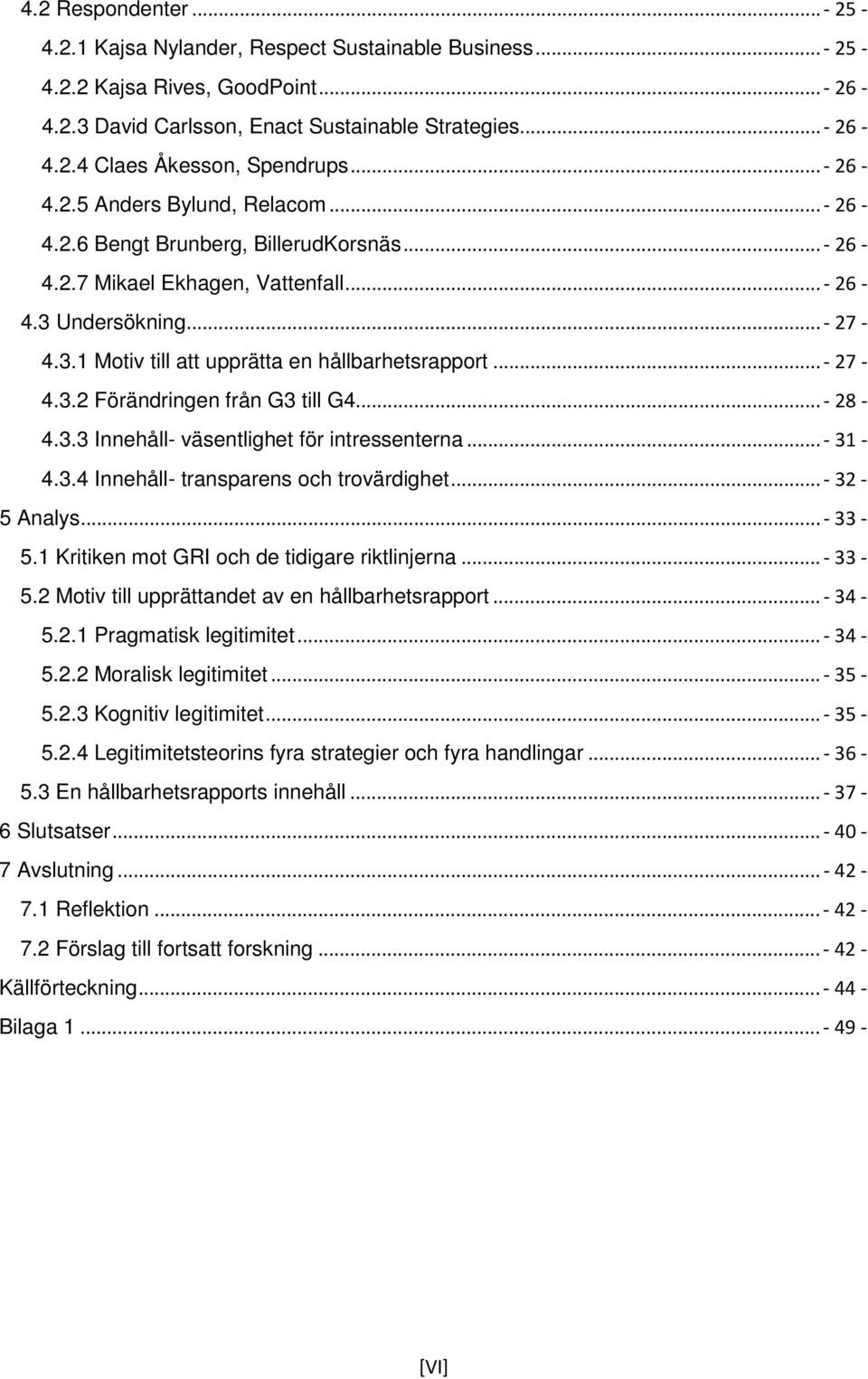 .. - 27-4.3.2 Förändringen från G3 till G4... - 28-4.3.3 Innehåll- väsentlighet för intressenterna... - 31-4.3.4 Innehåll- transparens och trovärdighet... - 32-5 Analys... - 33-5.