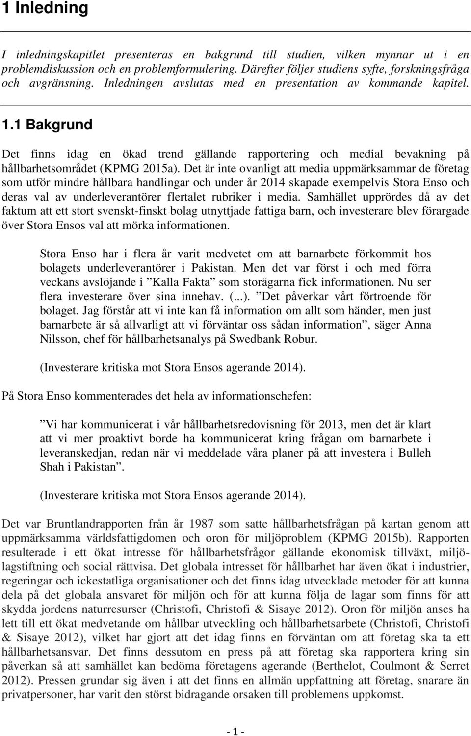 1 Bakgrund Det finns idag en ökad trend gällande rapportering och medial bevakning på hållbarhetsområdet (KPMG 2015a).