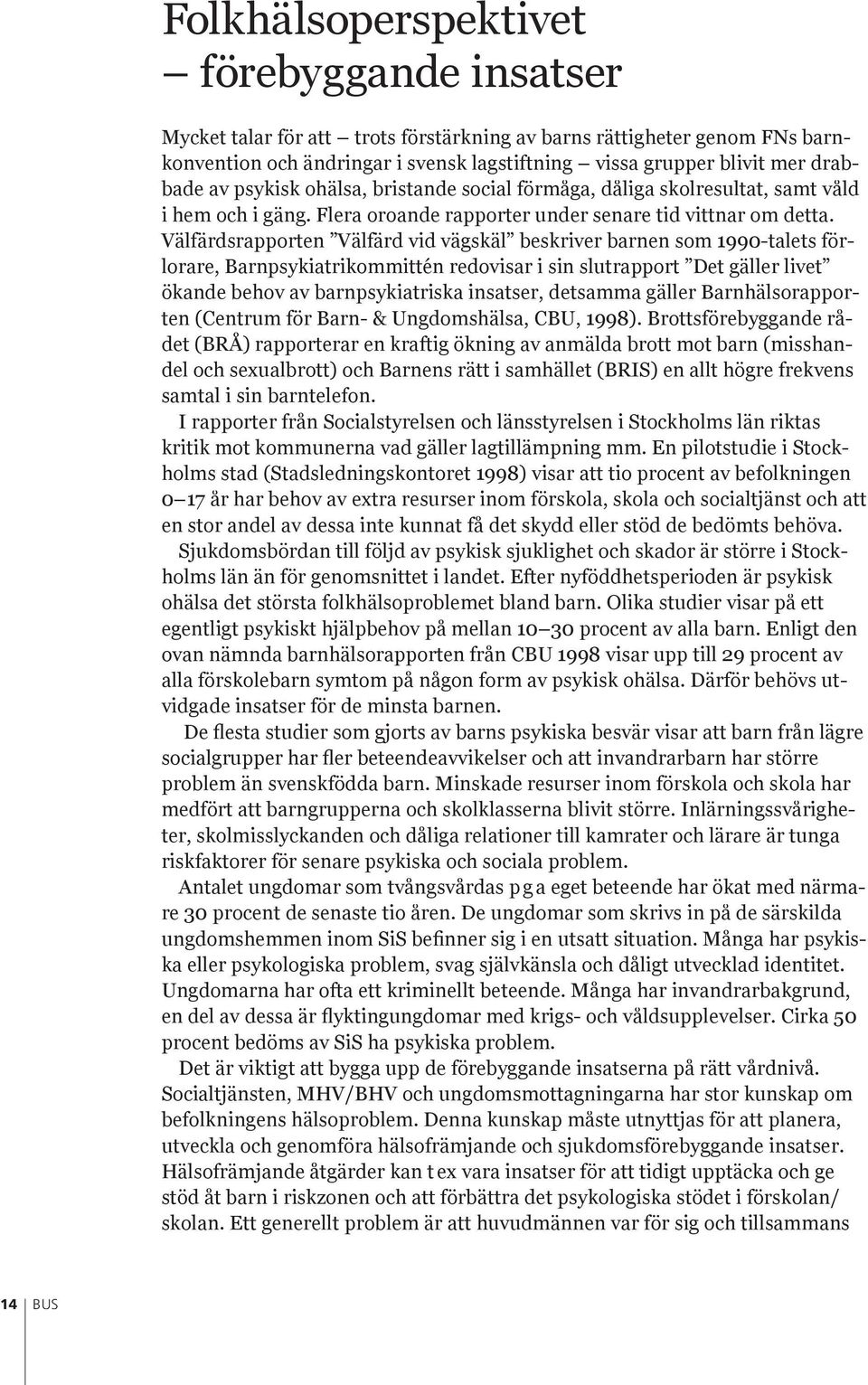 Välfärdsrapporten Välfärd vid vägskäl beskriver barnen som 1990-talets förlorare, Barnpsykiatrikommittén redovisar i sin slutrapport Det gäller livet ökande behov av barnpsykiatriska insatser,