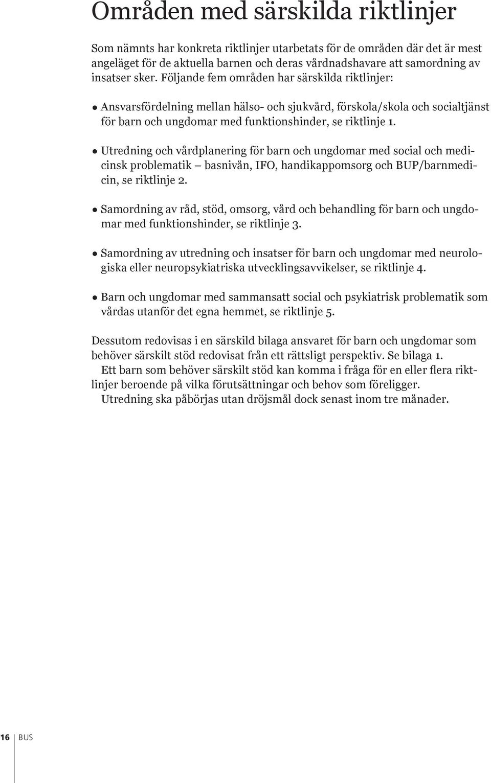 Utredning och vårdplanering för barn och ungdomar med social och medicinsk problematik basnivån, IFO, handikappomsorg och BUP/barnmedicin, se riktlinje 2.