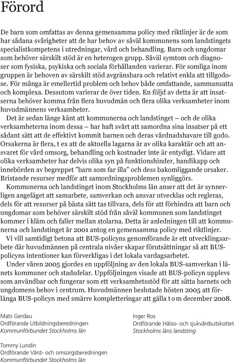 För somliga inom gruppen är behoven av särskilt stöd avgränsbara och relativt enkla att tillgodose. För många är emellertid problem och behov både omfattande, sammansatta och komplexa.