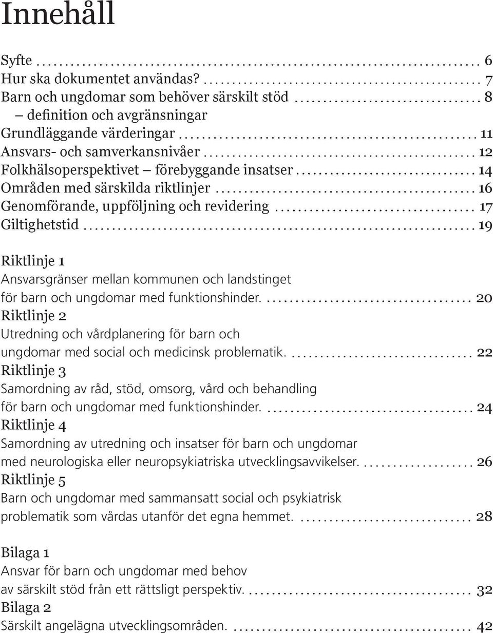 särskilda riktlinjer 16 Genomförande, uppföljning och revidering 17 Giltighetstid 19 Riktlinje 1 Ansvarsgränser mellan kommunen och landstinget för barn och ungdomar med funktionshinder.