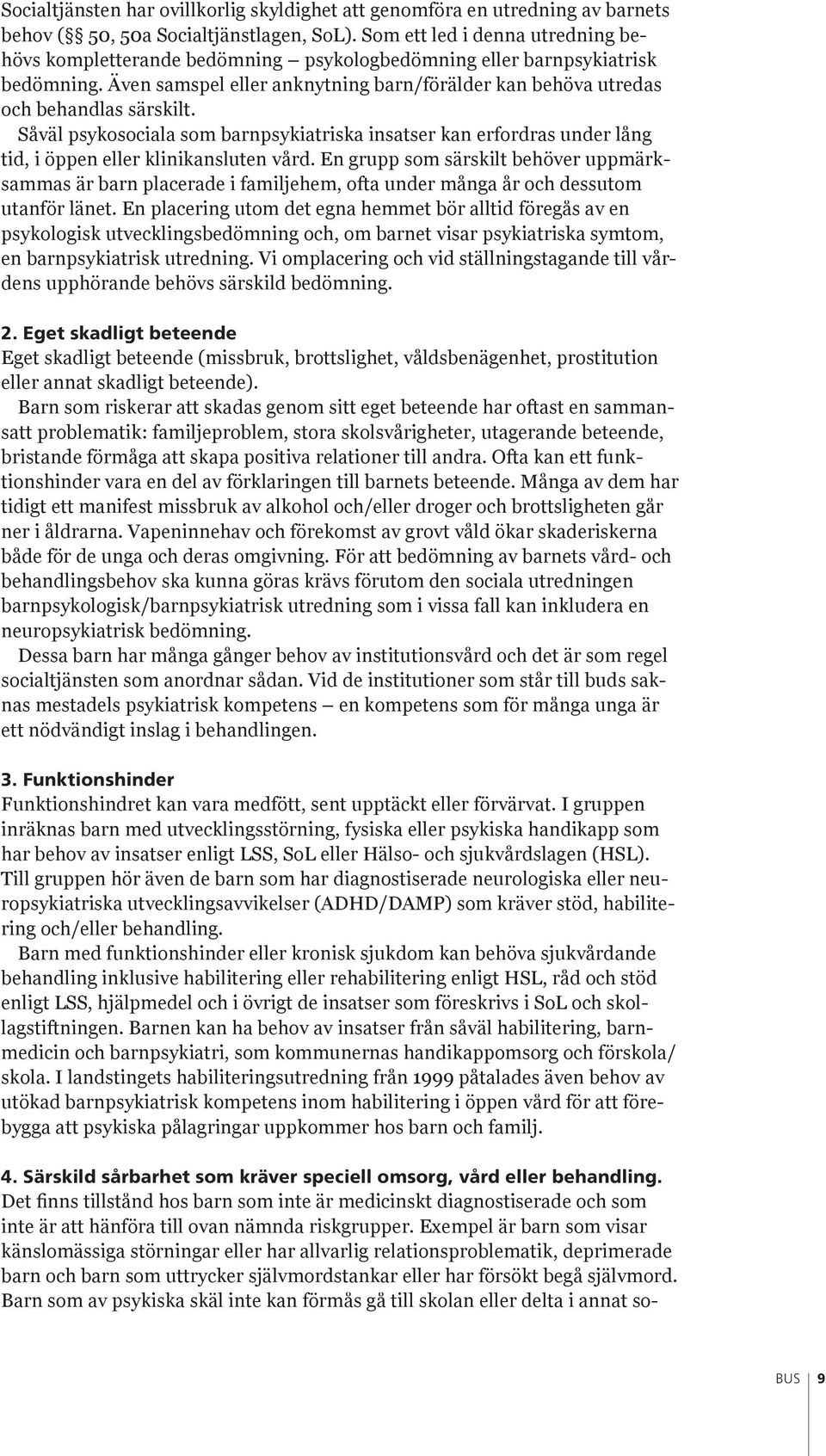 Såväl psykosociala som barnpsykiatriska insatser kan erfordras under lång tid, i öppen eller klinikansluten vård.