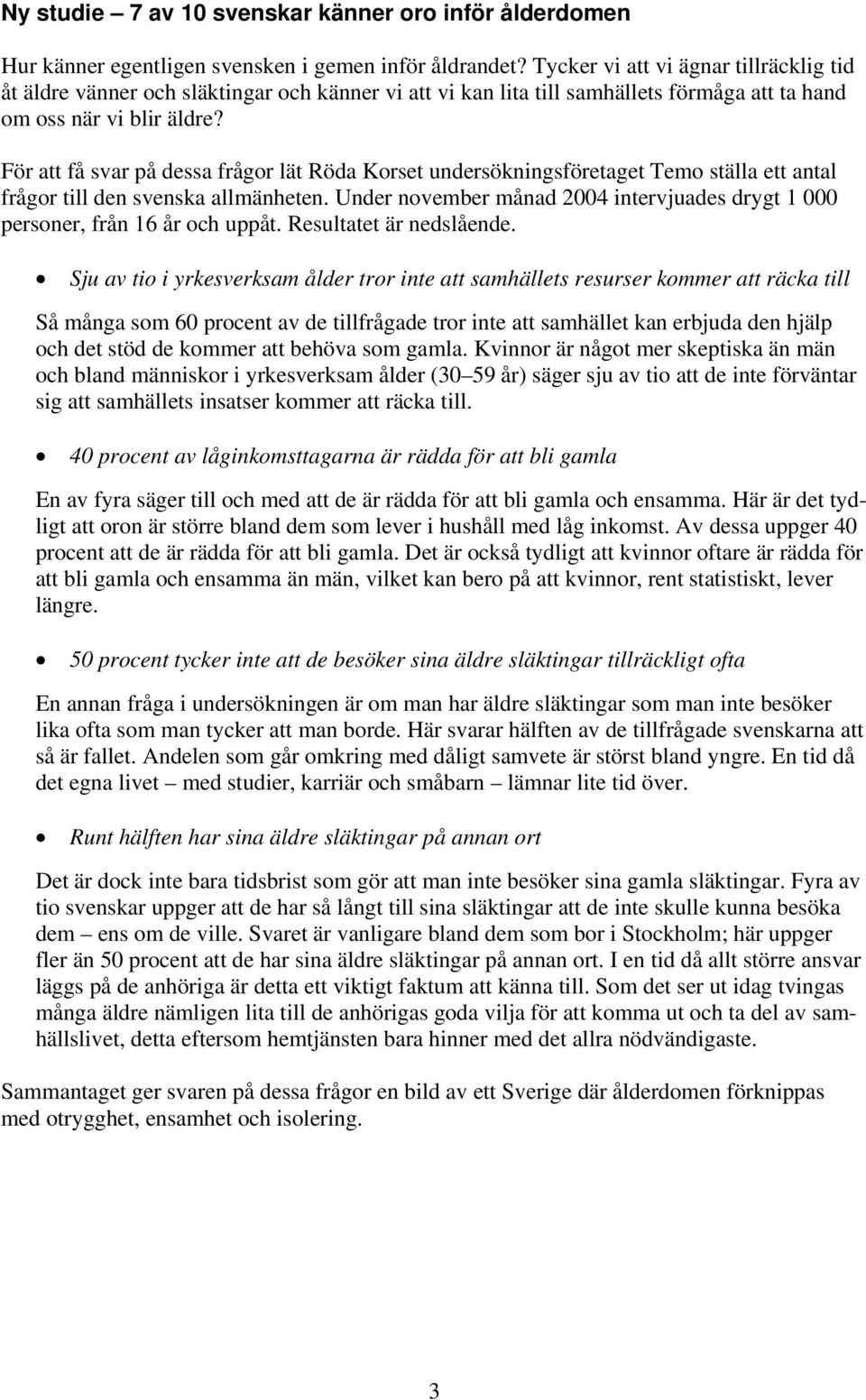 För att få svar på dessa frågor lät Röda Korset undersökningsföretaget Temo ställa ett antal frågor till den svenska allmänheten.
