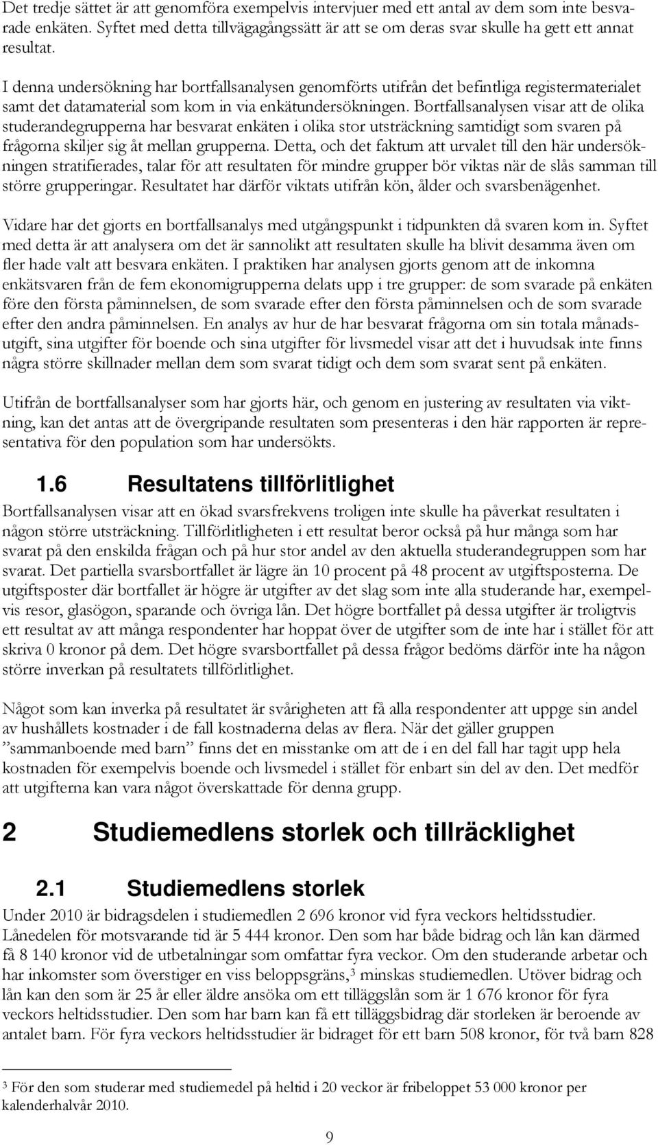 Bortfallsanalysen visar att de olika studerandegrupperna har besvarat enkäten i olika stor utsträckning samtidigt som svaren på frågorna skiljer sig åt mellan grupperna.