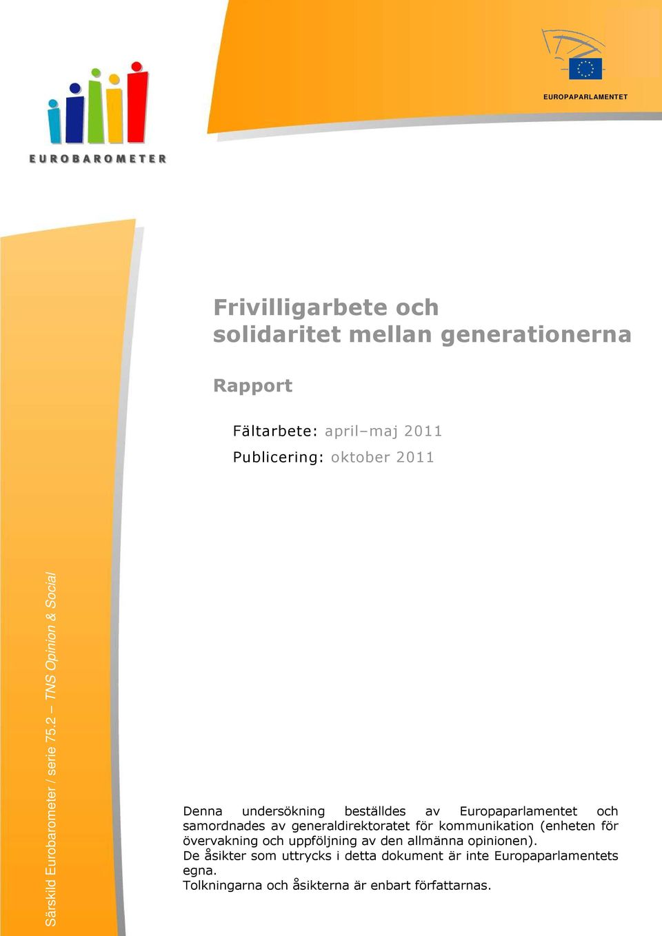 2 TNS Opinion & Social Denna undersökning beställdes av Europaparlamentet och samordnades av generaldirektoratet för