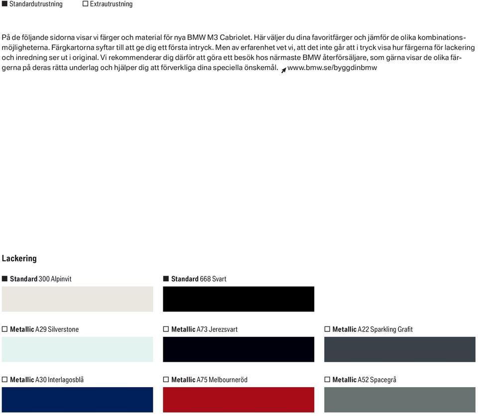 Vi rekmmenderar dig därför att göra ett beök h närmate BMW återföräljare, m gärna viar de lika färgerna på dera rätta underlag ch hjälper dig att förverkliga dina peciella önkemål. Pwww.
