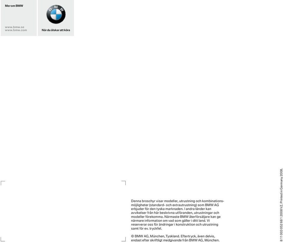 cm När du älkar att köra Denna brchyr viar mdeller, utrutning ch kmbinatinmöjligheter (tandard- ch extrautrutning) m BMW AG erbjuder för den tyka