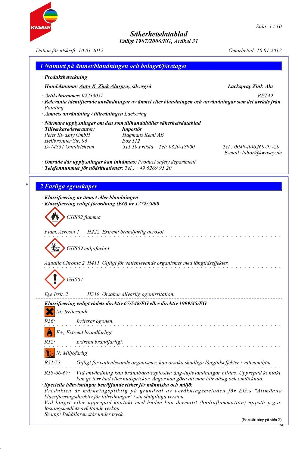 Tillverkare/leverantör: Importör Peter Kwasny GmbH Hagmans Kemi AB Heilbronner Str. 96 Box 112 D-74831 Gundelsheim 511 10 Fritsla Tel: 0320-18900 Tel.: 0049-(0)6269-95-20 E-mail: labor@kwasny.