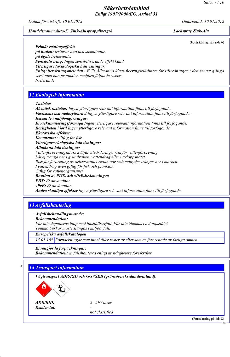 Irriterande 12 Ekologisk information Toxicitet Akvatisk toxicitet: Ingen ytterligare relevant information finns till förfogande.