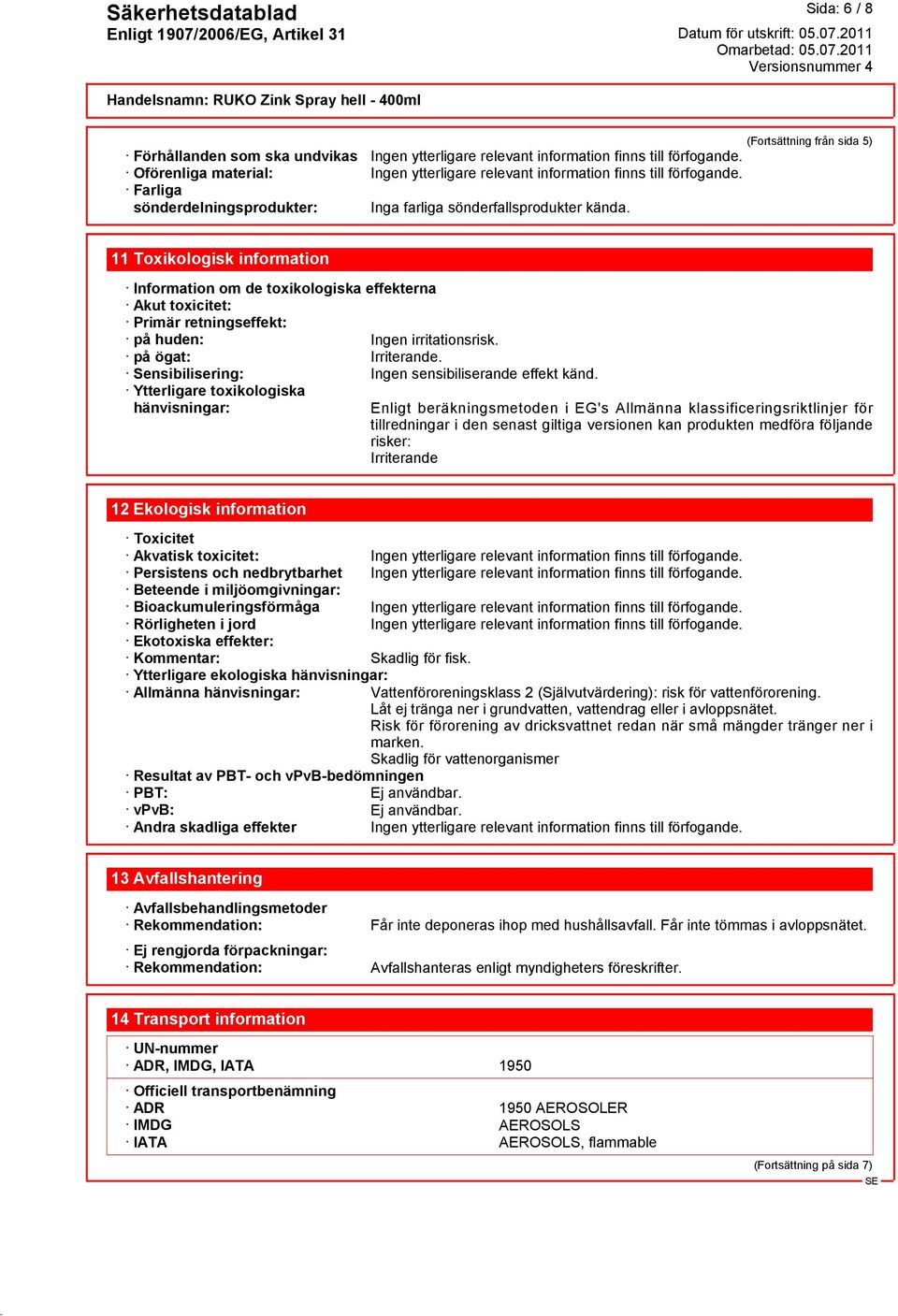 (Fortsättning från sida 5) 11 Toxikologisk information Information om de toxikologiska effekterna Akut toxicitet: Primär retningseffekt: på huden: Ingen irritationsrisk. på ögat: Irriterande.